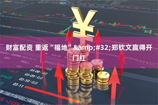 财富配资 重返“福地”&#32;郑钦文赢得开门红